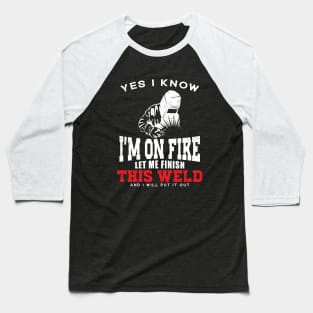 Funny Dad Yes I Know I'm On Fire Let Me Finish This Weld Baseball T-Shirt